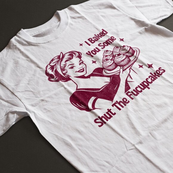 I Baked You Some Shut the Fuccupcakes Funny White/Red Shirt - Picture 1 of 2